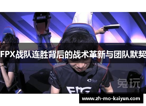 FPX战队连胜背后的战术革新与团队默契 FPX战队连胜背后的战术革新与团队默契