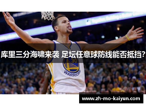 库里三分海啸来袭 足坛任意球防线能否抵挡? 库里三分海啸来袭 足坛任意球防线能否抵挡?